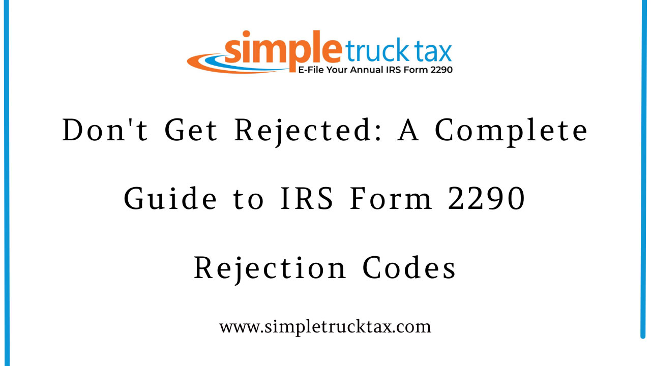 Don't Get Rejected: A Complete Guide to IRS Form 2290 Rejection Codes Don't Get Rejected: A Complete Guide to IRS Form 2290 Rejection Codes